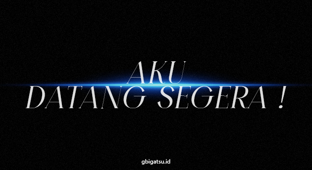 AKU DATANG SEGERA!