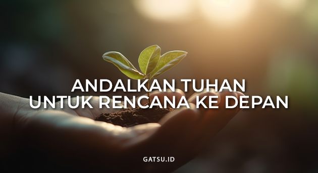 ANDALKAN TUHAN UNTUK RENCANA KE DEPAN
