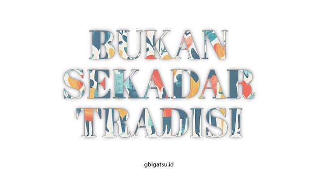 BUKAN SEKADAR TRADISI
