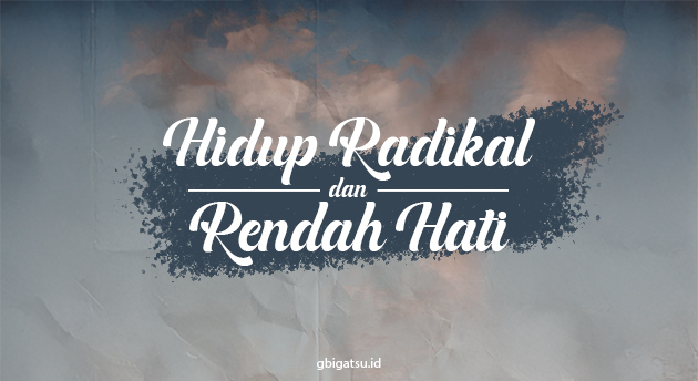 HIDUP RADIKAL DAN RENDAH HATI