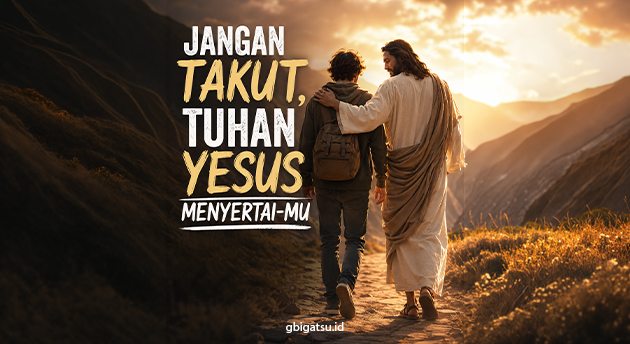 JANGAN TAKUT, TUHAN YESUS MENYERTAIMU