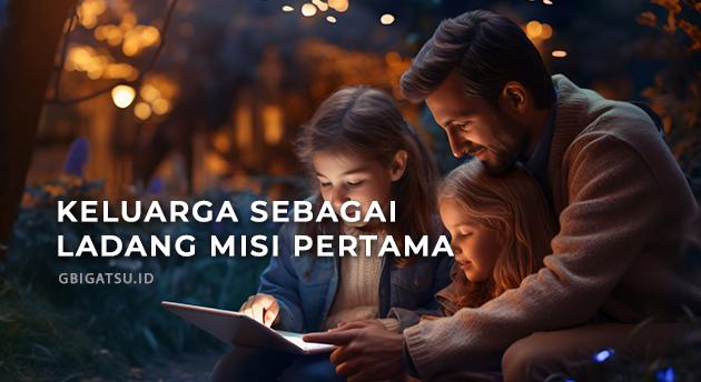 KELUARGA SEBAGAI LADANG MISI PERTAMA