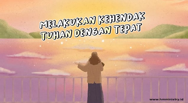 MELAKUKAN KEHENDAK TUHAN DENGAN TEPAT