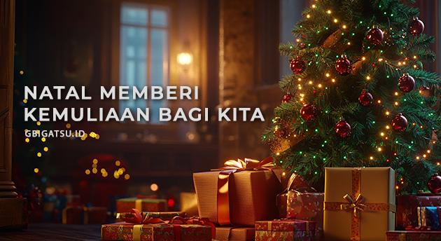 NATAL MEMBERI KEMULIAAN BAGI KITA