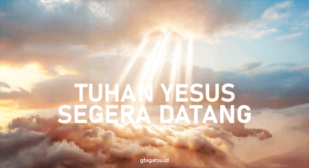 TUHAN YESUS SEGERA DATANG